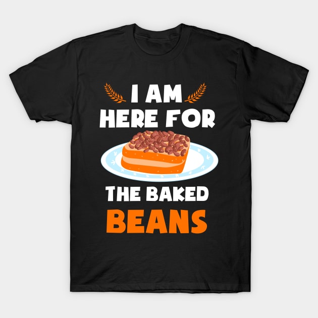 I AM HERE FOR THE BAKED BEANS T-Shirt by Diannas